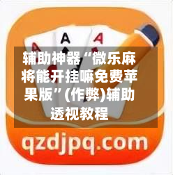 辅助神器“微乐麻将能开挂嘛免费苹果版	”(作弊)辅助透视教程-第2张图片