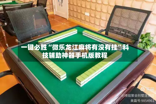 一键必胜“微乐龙江麻将有没有挂”科技辅助神器手机版教程