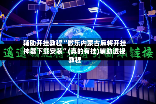 辅助开挂教程“微乐内蒙古麻将开挂神器下载安装”(真的有挂)辅助透视教程