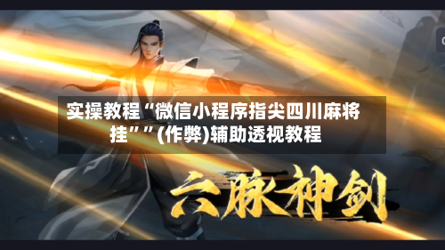 实操教程“微信小程序指尖四川麻将 挂””(作弊)辅助透视教程