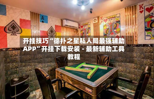 开挂技巧“德扑之星私人局最强辅助APP”开挂下载安装 - 最新辅助工具教程