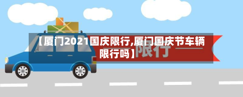 【厦门2021国庆限行,厦门国庆节车辆限行吗】