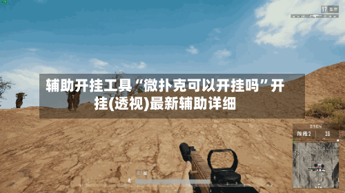 辅助开挂工具“微扑克可以开挂吗”开挂(透视)最新辅助详细