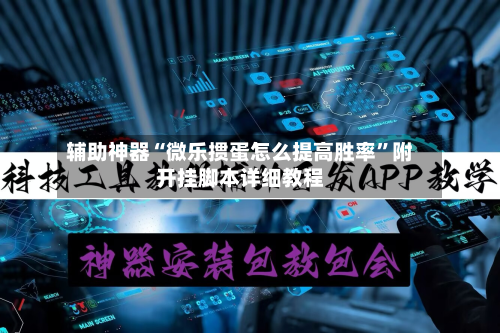 辅助神器“微乐掼蛋怎么提高胜率”附开挂脚本详细教程