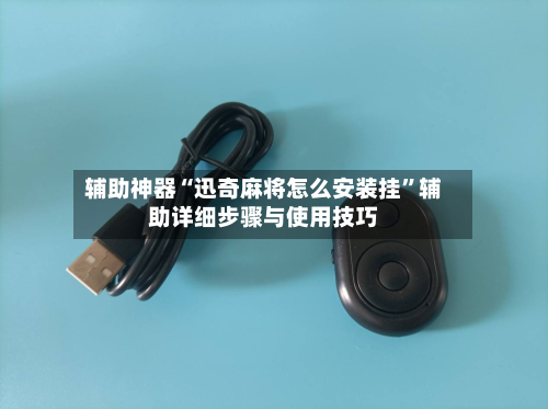 辅助神器“迅奇麻将怎么安装挂”辅助详细步骤与使用技巧-第3张图片