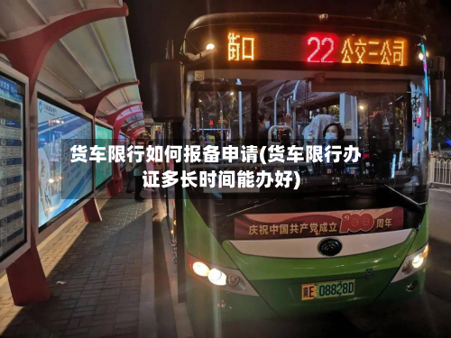 货车限行如何报备申请(货车限行办证多长时间能办好)