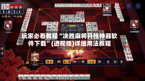 玩家必看教程“决胜麻将开挂神器软件下载”(透视挂)详细用法教程