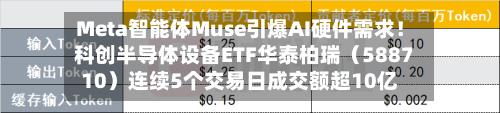 Meta智能体Muse引爆AI硬件需求!科创半导体设备ETF华泰柏瑞(588710)连续5个交易日成交额超10亿-第2张图片