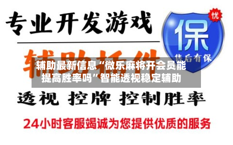 辅助最新信息“微乐麻将开会员能提高胜率吗”智能透视稳定辅助-第3张图片