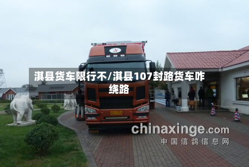 淇县货车限行不/淇县107封路货车咋绕路-第2张图片