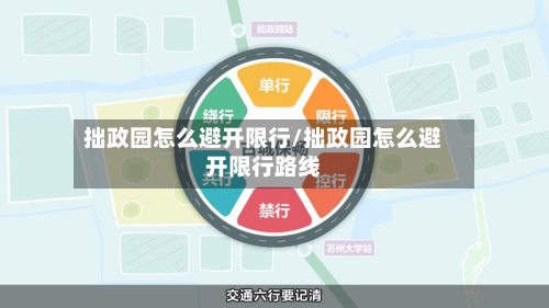 拙政园怎么避开限行/拙政园怎么避开限行路线