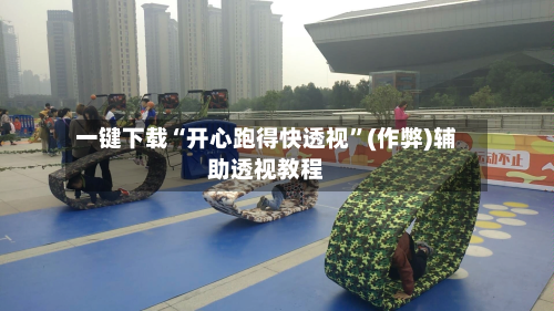 一键下载“开心跑得快透视”(作弊)辅助透视教程