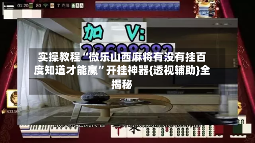 实操教程“微乐山西麻将有没有挂百度知道才能赢”开挂神器{透视辅助}全揭秘
