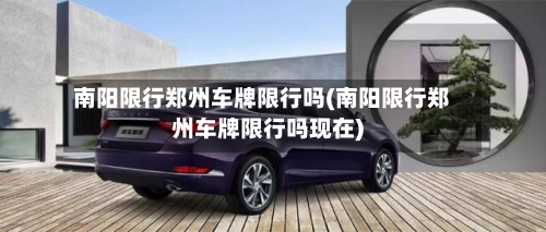 南阳限行郑州车牌限行吗(南阳限行郑州车牌限行吗现在)