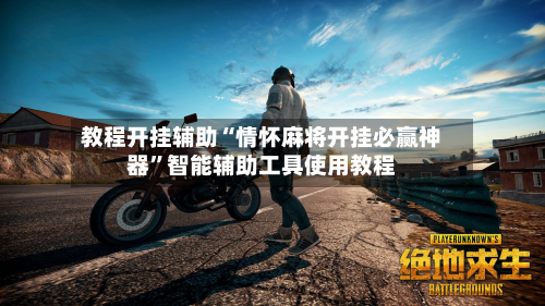 教程开挂辅助“情怀麻将开挂必赢神器”智能辅助工具使用教程