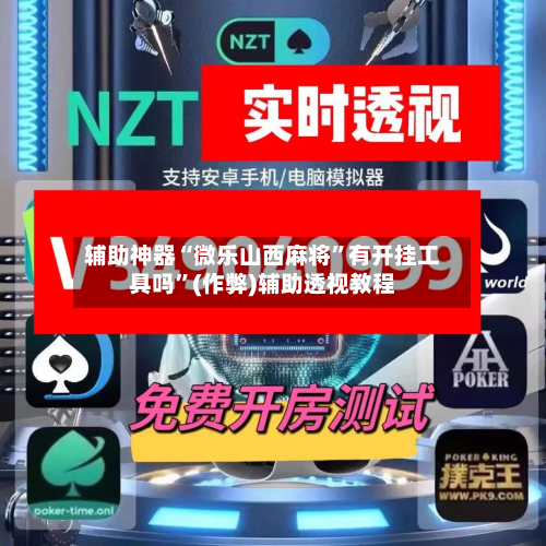 辅助神器“微乐山西麻将”有开挂工具吗”(作弊)辅助透视教程-第2张图片