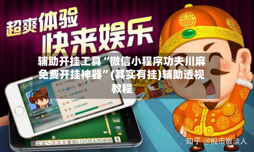 辅助开挂工具“微信小程序功夫川麻免费开挂神器”(其实有挂)辅助透视教程