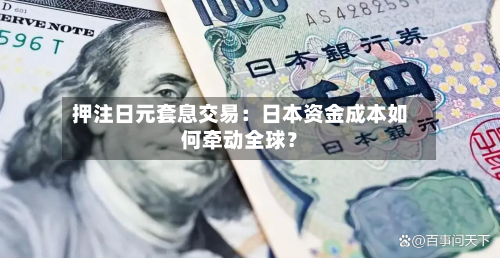 押注日元套息交易：日本资金成本如何牵动全球？