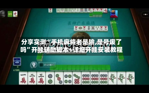 分享实测“手机麻将老是输,是号废了吗”开挂辅助脚本+详细开挂安装教程-第2张图片