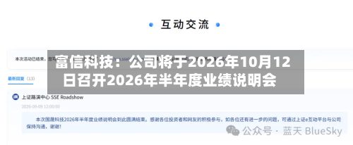 富信科技:公司将于2026年10月12日召开2026年半年度业绩说明会