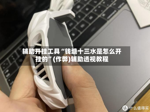 辅助开挂工具“钱塘十三水是怎么开挂的”(作弊)辅助透视教程-第2张图片