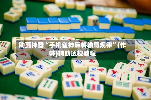 助赢神器“手机雀神麻将输赢规律”(作弊)辅助透视教程