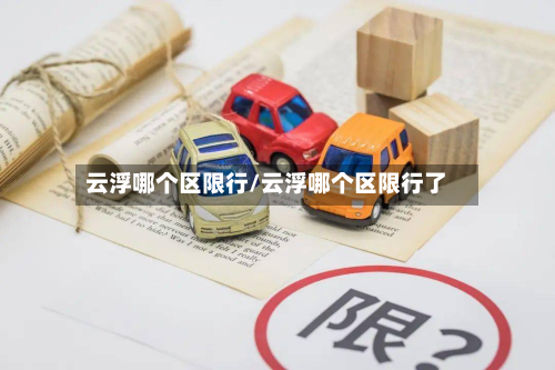 云浮哪个区限行/云浮哪个区限行了-第2张图片
