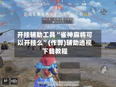 开挂辅助工具“雀神麻将可以开挂么”(作弊)辅助透视下载教程