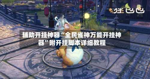 辅助开挂神器“全民雀神万能开挂神器”附开挂脚本详细教程