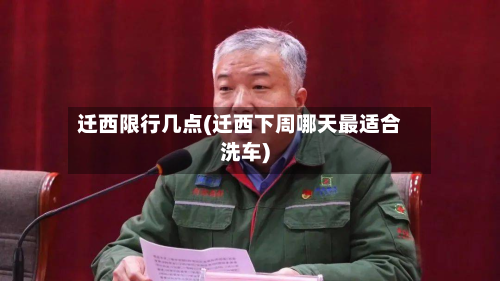 迁西限行几点(迁西下周哪天最适合洗车)