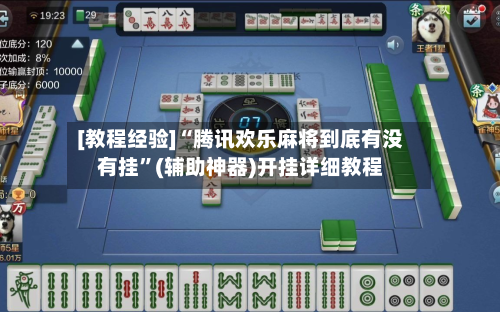 [教程经验]“腾讯欢乐麻将到底有没有挂”(辅助神器)开挂详细教程