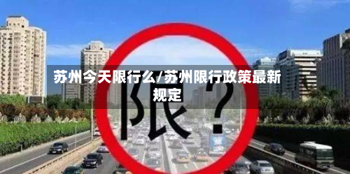苏州今天限行么/苏州限行政策最新规定-第3张图片