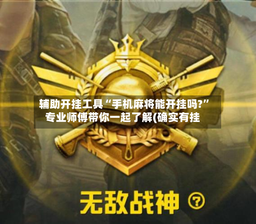辅助开挂工具“手机麻将能开挂吗?”专业师傅带你一起了解(确实有挂