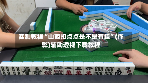 实测教程“山西扣点点是不是有挂”(作弊)辅助透视下载教程-第2张图片