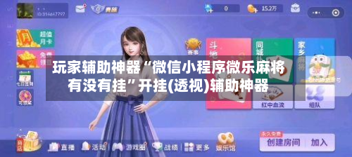 玩家辅助神器“微信小程序微乐麻将有没有挂”开挂(透视)辅助神器