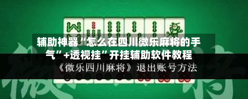 辅助神器“怎么在四川微乐麻将的手气”+透视挂”开挂辅助软件教程