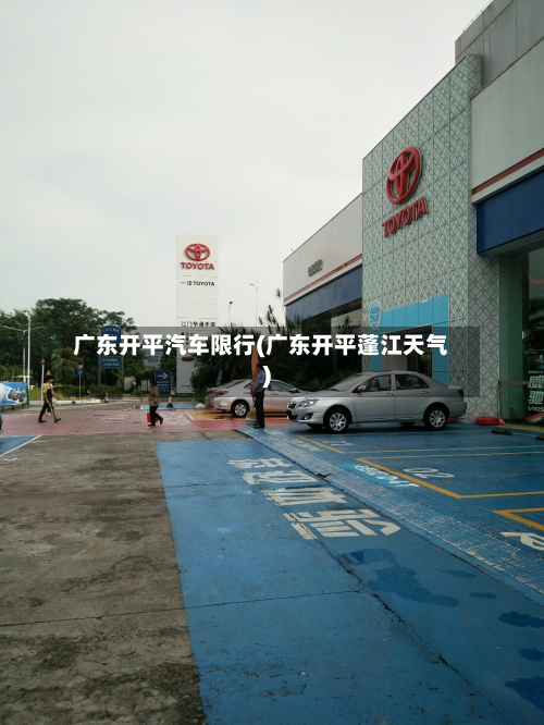 广东开平汽车限行(广东开平蓬江天气)-第3张图片