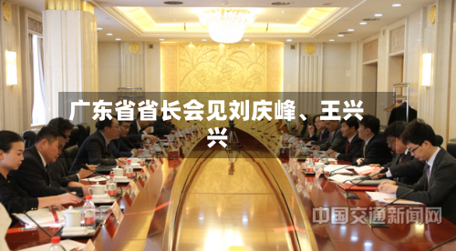 广东省省长会见刘庆峰、王兴兴