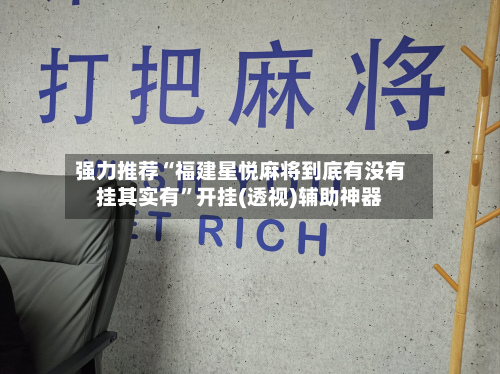 强力推荐“福建星悦麻将到底有没有挂其实有”开挂(透视)辅助神器