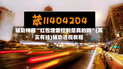 辅助神器“红包埋雷控制是真的吗”(其实有挂)辅助透视教程-第3张图片
