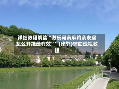 详细教程解读“微乐河南麻将亲友房怎么开挂最有效””(作弊)辅助透视教程-第3张图片