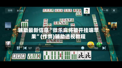 辅助最新信息“微乐麻将能开挂嘛苹果”(作弊)辅助透视教程