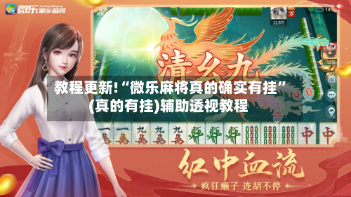 教程更新!“微乐麻将真的确实有挂	”(真的有挂)辅助透视教程-第2张图片