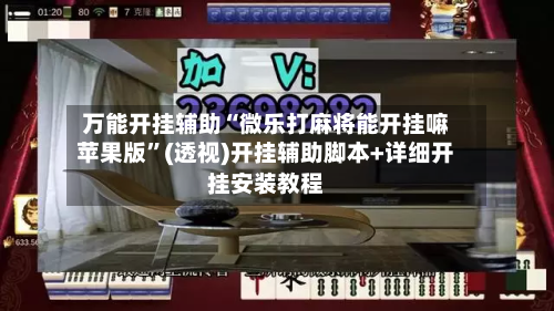 万能开挂辅助“微乐打麻将能开挂嘛苹果版”(透视)开挂辅助脚本+详细开挂安装教程