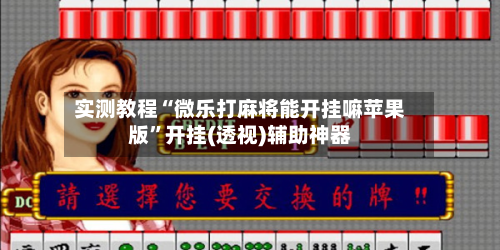 实测教程“微乐打麻将能开挂嘛苹果版”开挂(透视)辅助神器