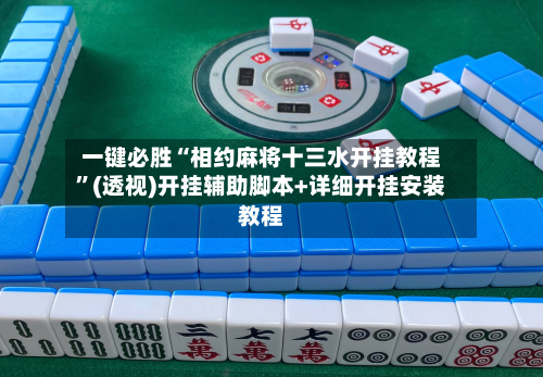 一键必胜“相约麻将十三水开挂教程”(透视)开挂辅助脚本+详细开挂安装教程-第2张图片