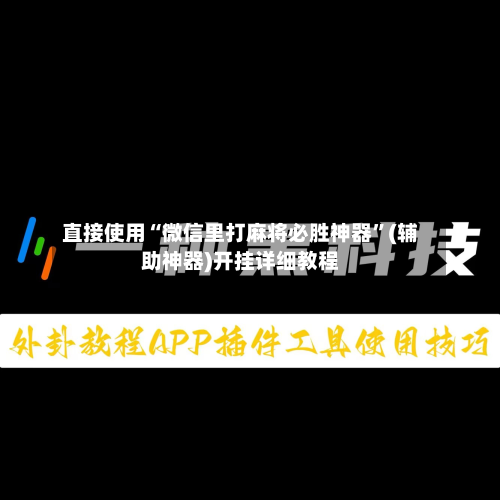 直接使用“微信里打麻将必胜神器”(辅助神器)开挂详细教程