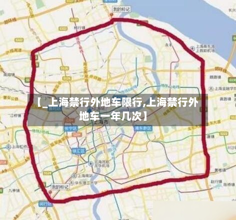 【_上海禁行外地车限行,上海禁行外地车一年几次】-第2张图片