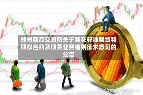郑州商品交易所关于葵花籽油期货和期权合约及期货业务细则征求意见的公告-第2张图片