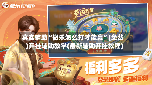 真实辅助“微乐怎么打才能赢”(免费)开挂辅助教学(最新辅助开挂教程)